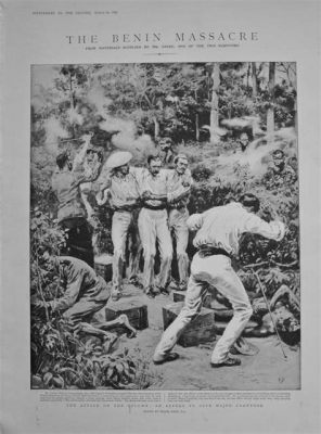 The Benin Massacre: A Catalyst for Trade Disruption and Diplomatic Tensions during the Edo Empire's Zenith